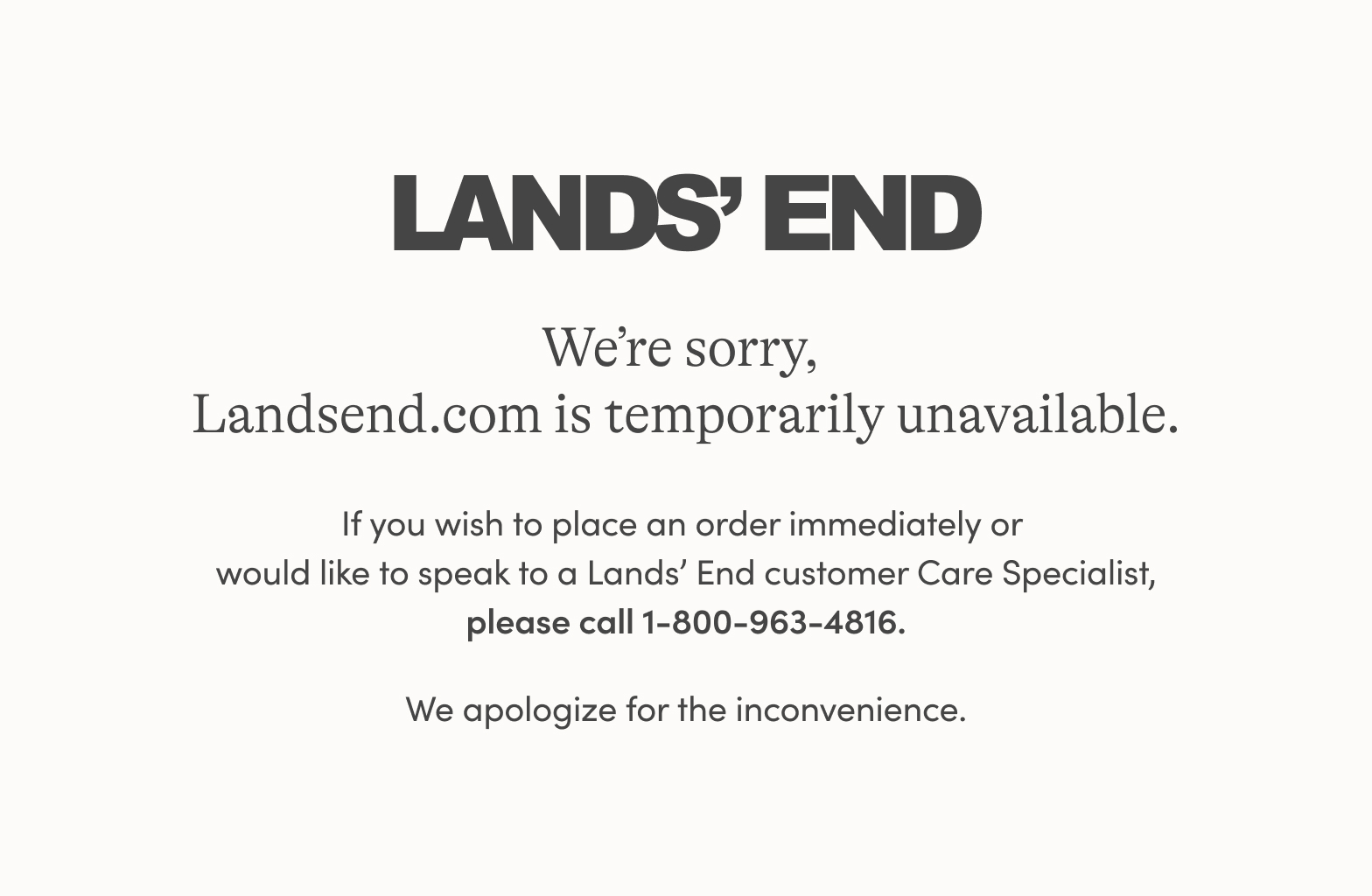 Sorry.  Landsend.com is down temporarily. Please call 1-800-963-4816